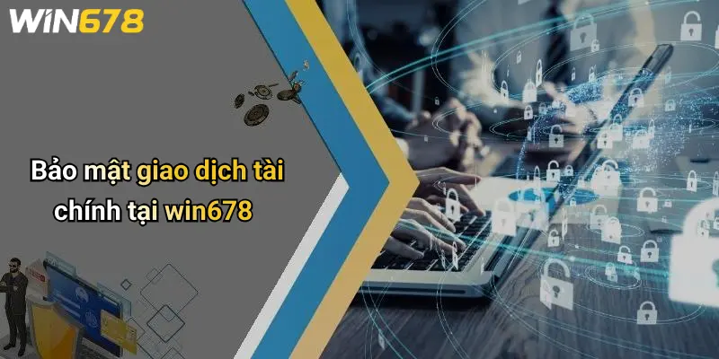 Chính Sách Bảo Mật 4 Bảo mật giao dịch tài chính tại win678