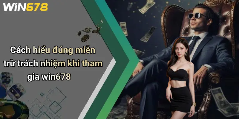 Miễn Trừ Trách Nhiệm 3 Cách hiểu đúng miễn trừ trách nhiệm khi tham gia win678