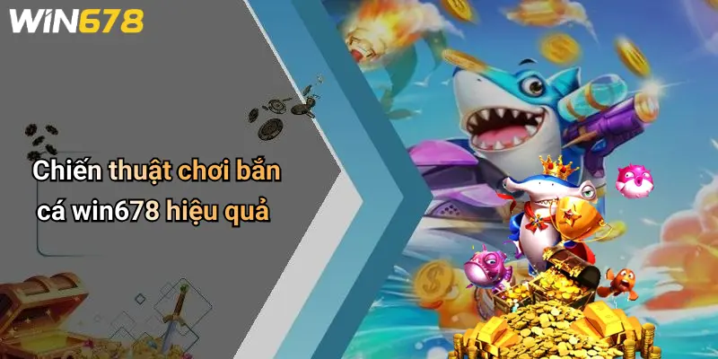 Bắn cá WIN678 3 Chiến thuật chơi bắn cá win678 hiệu quả