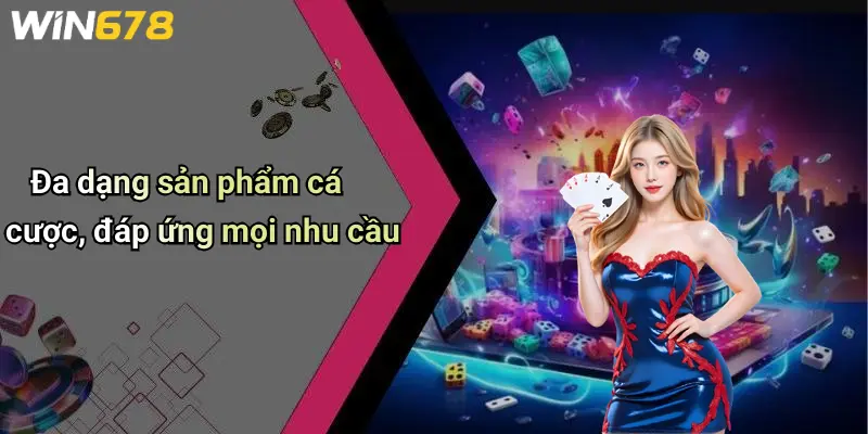 Đa dạng sản phẩm cá cược, đáp ứng mọi nhu cầu