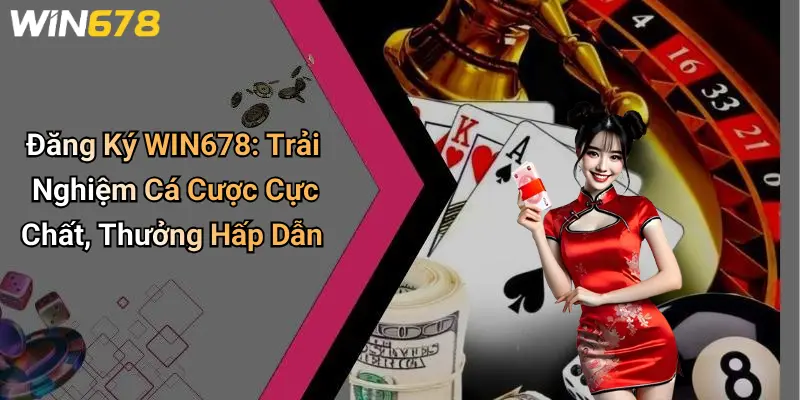Đăng Ký WIN678: Trải Nghiệm Cá Cược Cực Chất, Thưởng Hấp Dẫn
