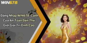 Đăng Nhập WIN678: Cánh Cửa An Toàn Đến Thế Giới Giải Trí Đỉnh Cao