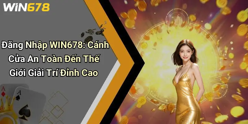 Đăng Nhập WIN678: Cánh Cửa An Toàn Đến Thế Giới Giải Trí Đỉnh Cao 1 Đăng Nhập WIN678: Cánh Cửa An Toàn Đến Thế Giới Giải Trí Đỉnh Cao
