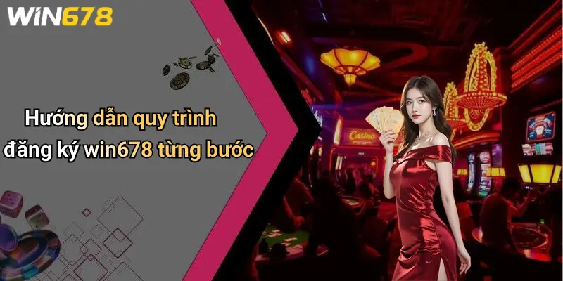 Hướng dẫn quy trình đăng ký win678 từng bước