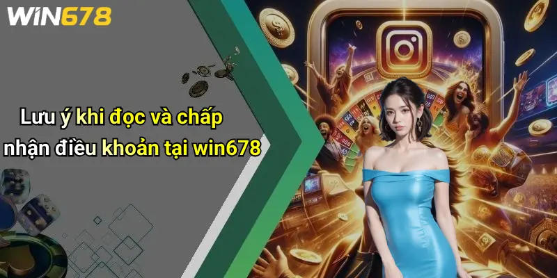 Điều Khoản Và Điều Kiện 4 Lưu ý khi đọc và chấp nhận điều khoản tại win678