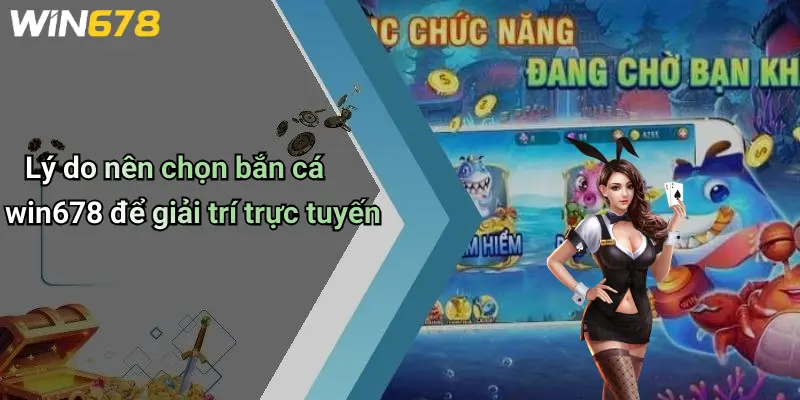 Bắn cá WIN678 1 Lý do nên chọn bắn cá win678 để giải trí trực tuyến