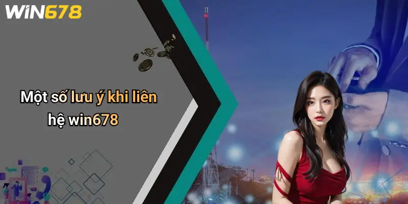 Liên Hệ WIN678 4 Một số lưu ý khi liên hệ win678