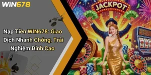 Nạp Tiền WIN678: Giao Dịch Nhanh Chóng, Trải Nghiệm Đỉnh Cao