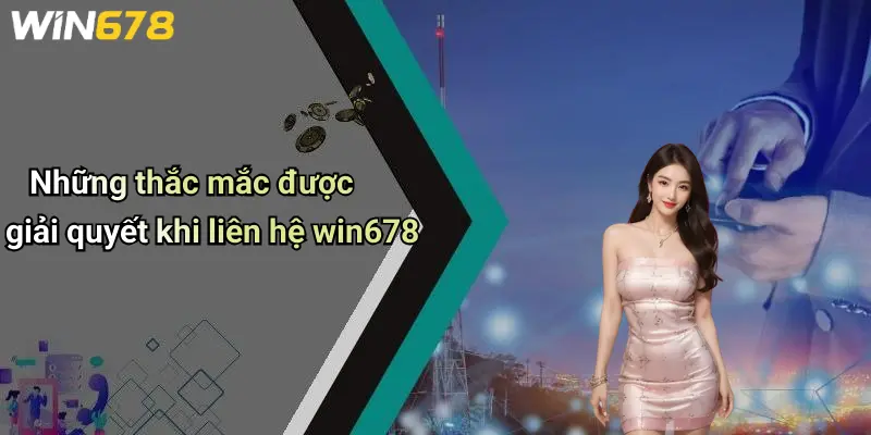 Liên Hệ WIN678 2 Những thắc mắc được giải quyết khi liên hệ win678
