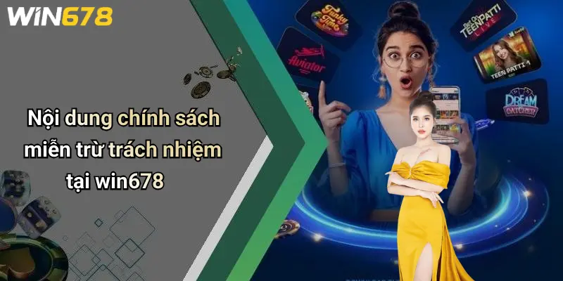 Miễn Trừ Trách Nhiệm 2 Nội dung chính sách miễn trừ trách nhiệm tại win678