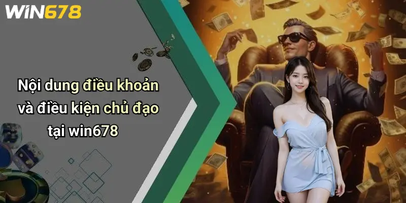 Điều Khoản Và Điều Kiện 2 Nội dung điều khoản và điều kiện chủ đạo tại win678