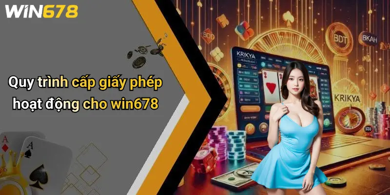 Giấy Phép Hoạt Động 2 Quy trình cấp giấy phép hoạt động cho win678