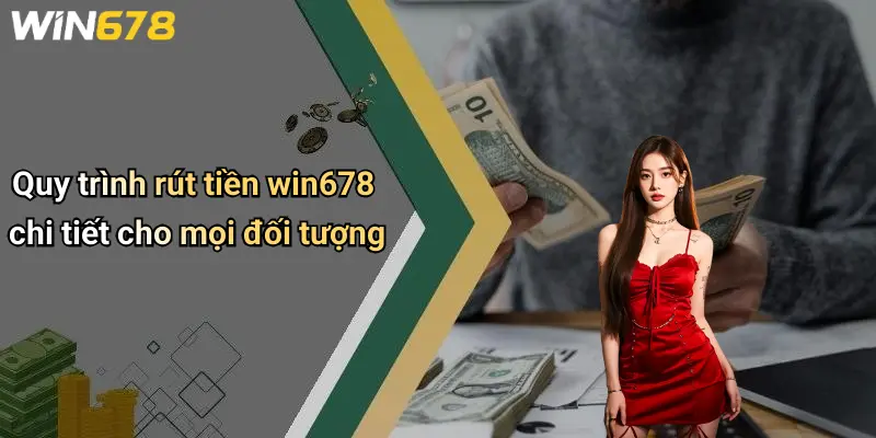 Quy trình rút tiền win678 chi tiết cho mọi đối tượng