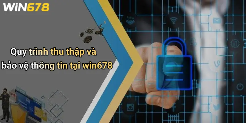 Chính Sách Bảo Mật 2 Quy trình thu thập và bảo vệ thông tin tại win678