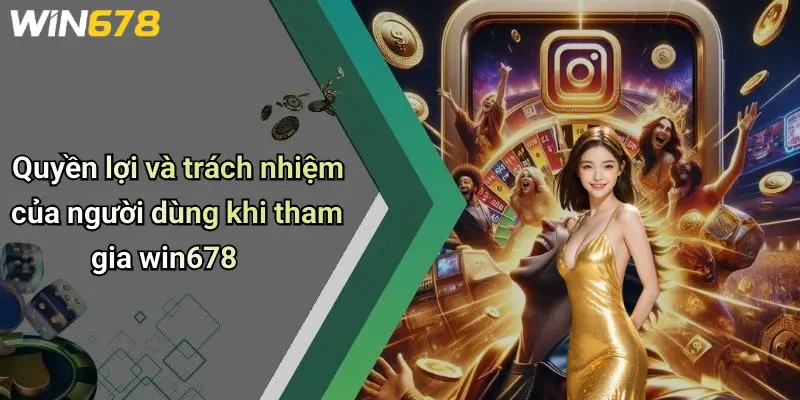 Chính Sách Bảo Mật 3 Quyền lợi và trách nhiệm của người dùng khi tham gia win678