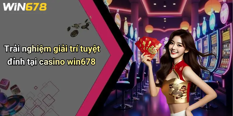 Trải nghiệm giải trí tuyệt đỉnh tại casino win678