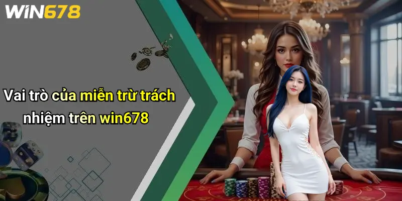 Miễn Trừ Trách Nhiệm 1 Vai trò của miễn trừ trách nhiệm trên win678